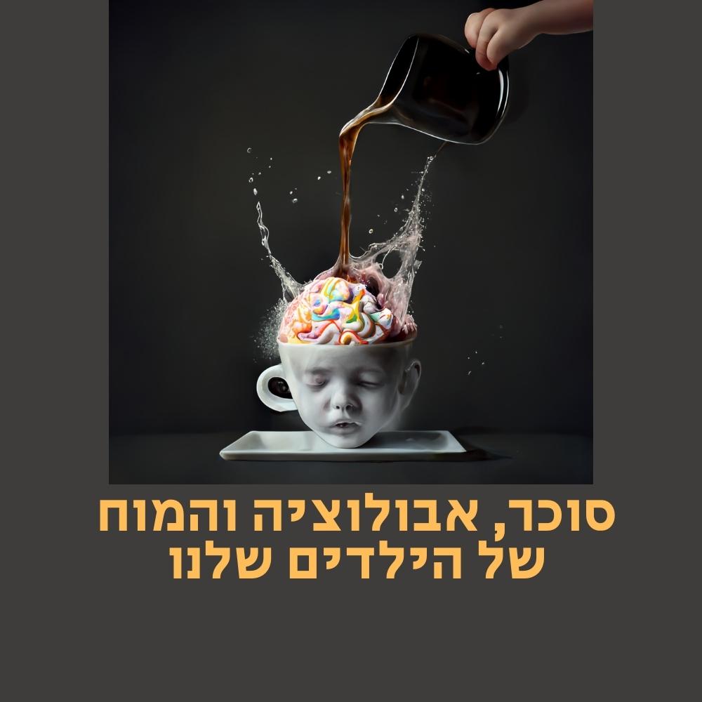 תמונה סוריאליסטית של ראש ילד בכוס תה, מעוטר בקצפת הדומה למוח, בעוד שמזגים עליו קפה. הטקסט בעברית מתחת אומר: “סוכר, התפרצויות והמוח של ילדינו”. רמזים ל“אוכל בריא” מוסיפים עומק לסיפור הוויזואלי, ומרמזים על הקשר בין תזונה לבריאות הנפש. הרקע כהה והמסגרת אפור. | ד"ר אמוץ זיו-אב