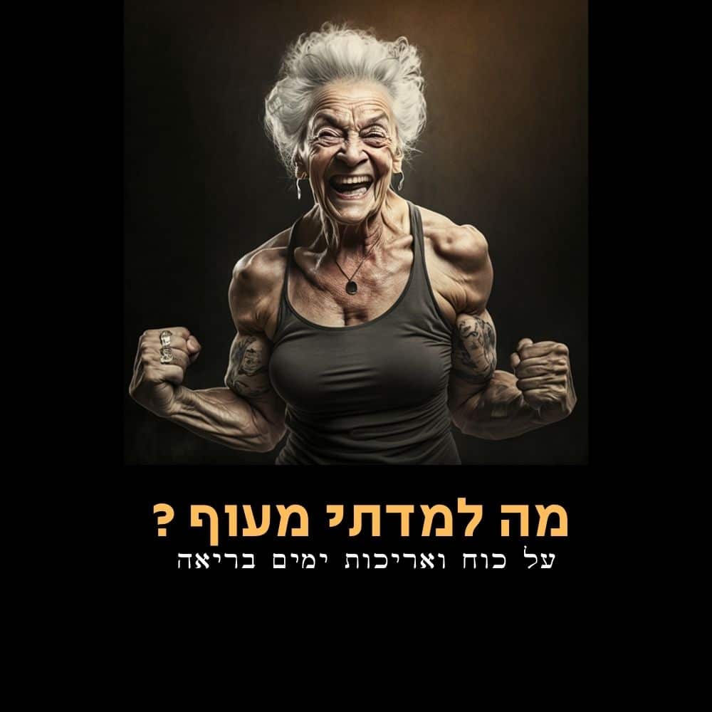 אישה מבוגרת לבושה בגופייה מכווצת את שרירי זרועותיה ומחייכת במרץ, ומגלמת את החיוניות הנובעת מתזונה בריאה. שיערה לבן ופרוע, והרקע כהה. מתחת מופיע טקסט בעברית, כאשר הטקסט הבהיר והגדול יותר מופיע מעל הטקסט הלבן הקטן יותר. | ד"ר אמוץ זיו-אב